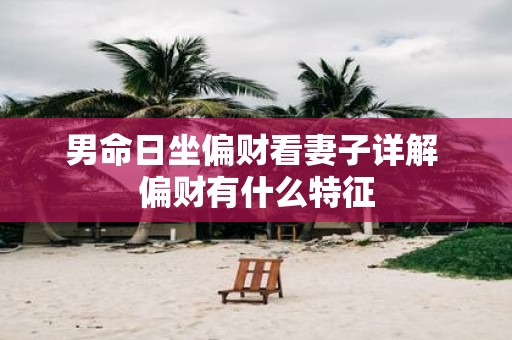 男命日坐偏财看妻子详解 偏财有什么特征