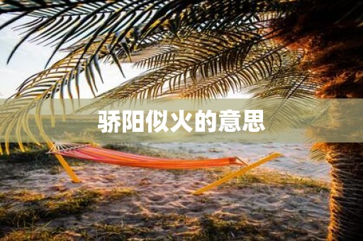 骄阳似火的意思