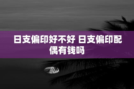 日支偏印好不好 日支偏印配偶有钱吗