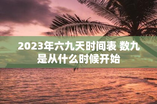 2025年六九天时间表 数九是从什么时候开始