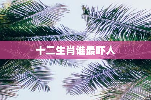十二生肖谁最吓人