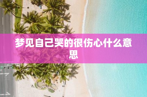 梦见自己哭的很伤心什么意思
