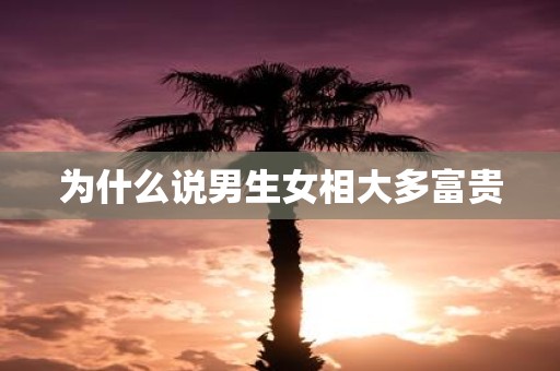 为什么说男生女相大多富贵