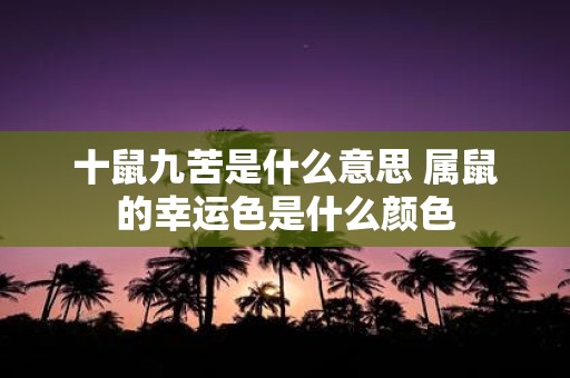 十鼠九苦是什么意思 属鼠的幸运色是什么颜色