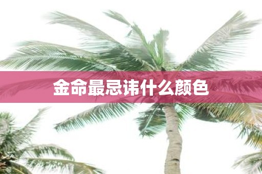 金命最忌讳什么颜色