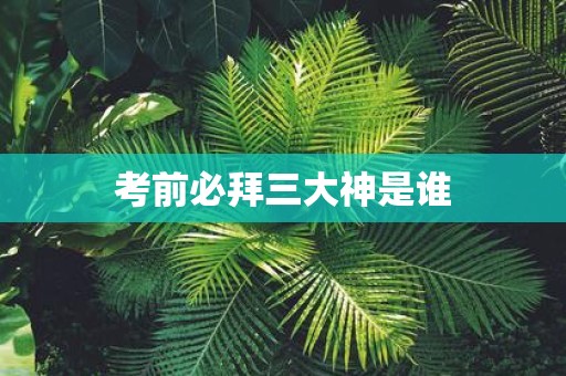 考前必拜三大神是谁