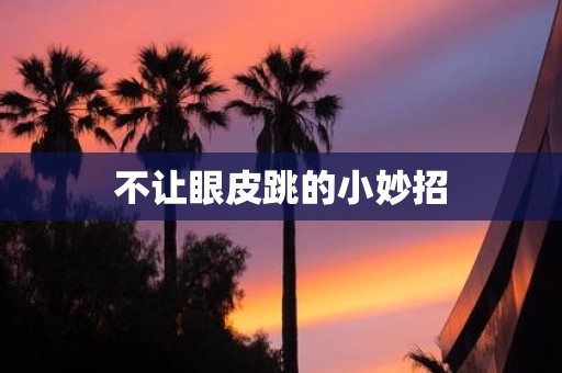 不让眼皮跳的小妙招