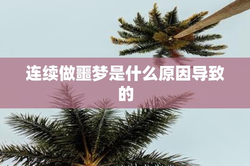 连续做噩梦是什么原因导致的