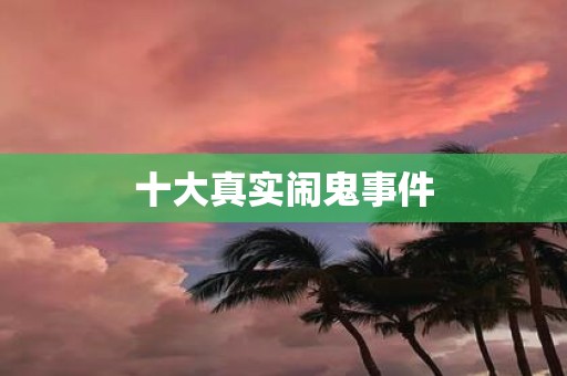 十大真实闹鬼事件