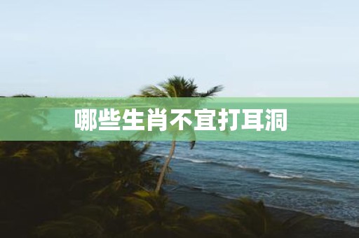 哪些生肖不宜打耳洞