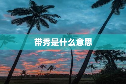 带秀是什么意思