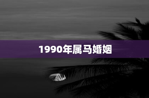 1990年属马婚姻