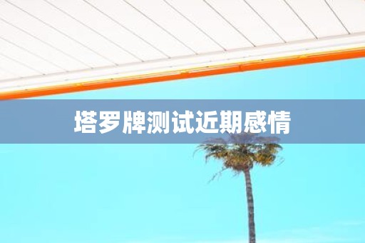塔罗牌测试近期感情