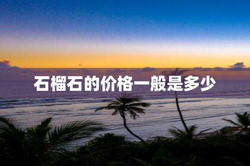 石榴石的价格一般是多少