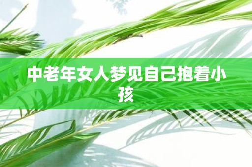 中老年女人梦见自己抱着小孩