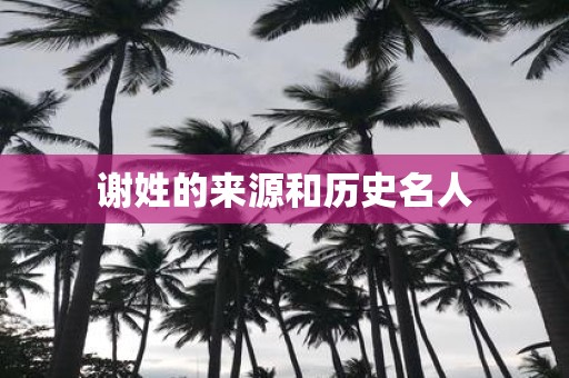 谢姓的来源和历史名人