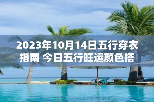 2025年10月14日五行穿衣指南 今日五行旺运颜色搭配