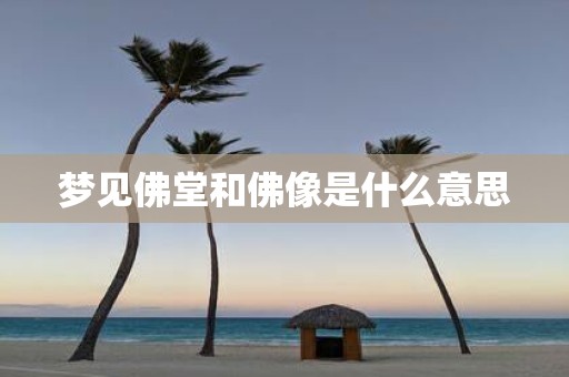 梦见佛堂和佛像是什么意思