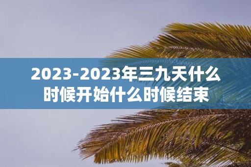 2025-2025年三九天什么时候开始什么时候结束