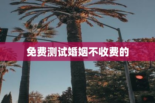 免费测试婚姻不收费的