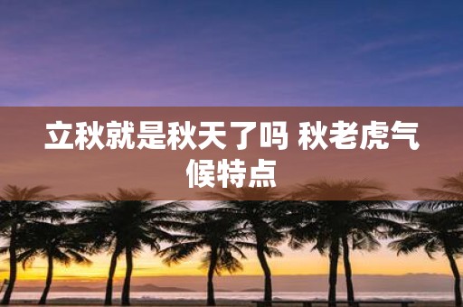 立秋就是秋天了吗 秋老虎气候特点