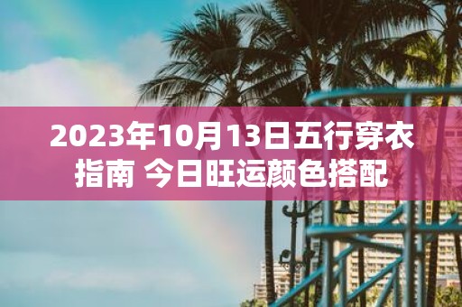 2025年10月13日五行穿衣指南 今日旺运颜色搭配