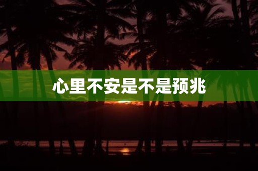 心里不安是不是预兆