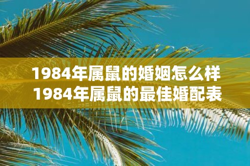 1984年属鼠的婚姻怎么样 1984年属鼠的最佳婚配表