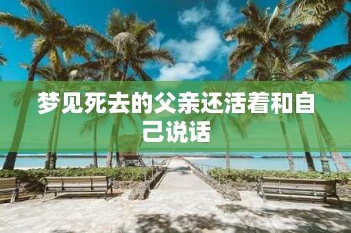 梦见死去的父亲还活着和自己说话