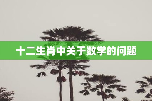 十二生肖中关于数学的问题