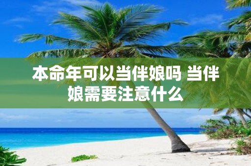本命年可以当伴娘吗 当伴娘需要注意什么