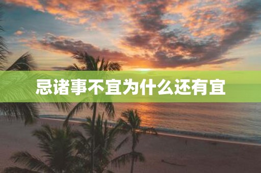 忌诸事不宜为什么还有宜