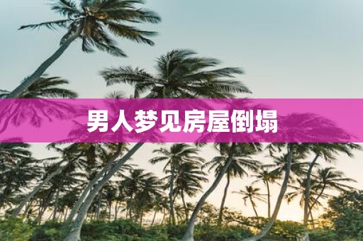 男人梦见房屋倒塌