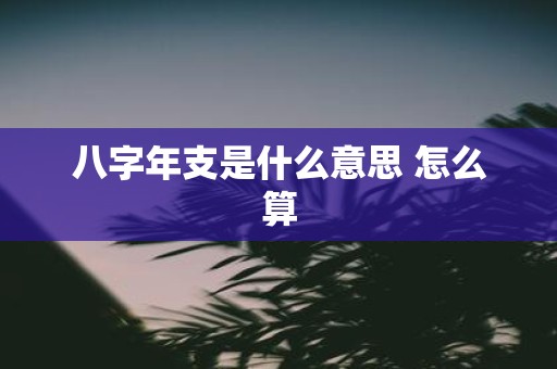 八字年支是什么意思 怎么算