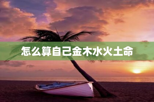 怎么算自己金木水火土命