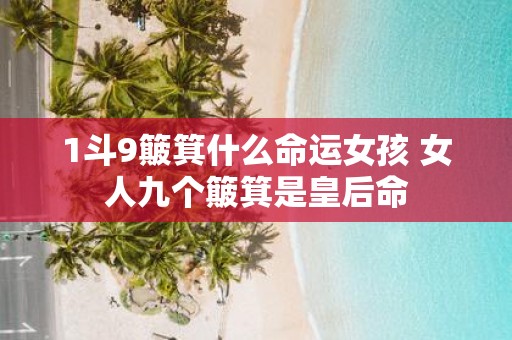 1斗9簸箕什么命运女孩 女人九个簸箕是皇后命