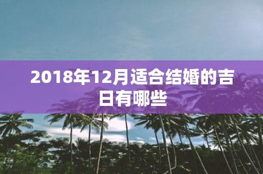 2018年12月适合结婚的吉日有哪些