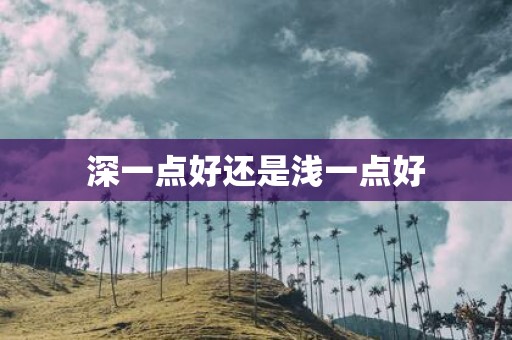 深一点好还是浅一点好