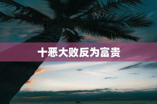 十恶大败反为富贵