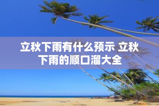 立秋下雨有什么预示 立秋下雨的顺口溜大全