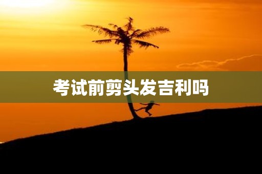 考试前剪头发吉利吗