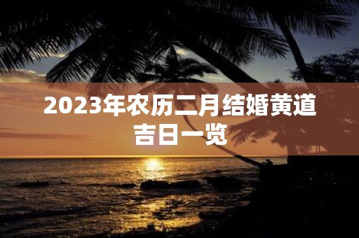 2025年农历二月结婚黄道吉日一览