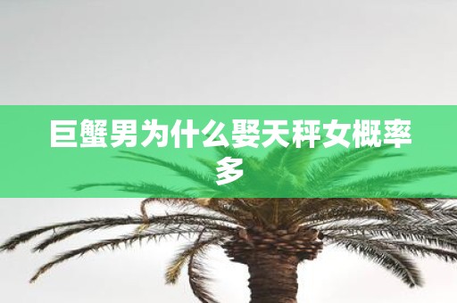 巨蟹男为什么娶天秤女概率多