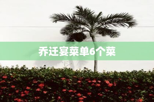 乔迁宴菜单6个菜