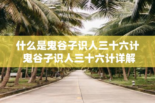 什么是鬼谷子识人三十六计 鬼谷子识人三十六计详解