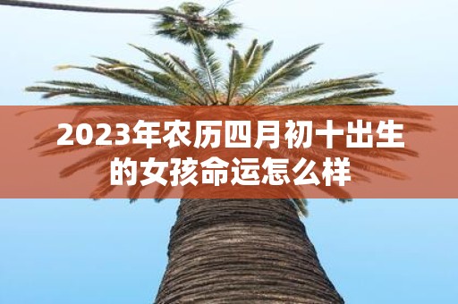 2025年农历四月初十出生的女孩命运怎么样