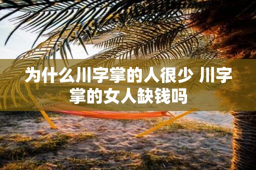 为什么川字掌的人很少 川字掌的女人缺钱吗