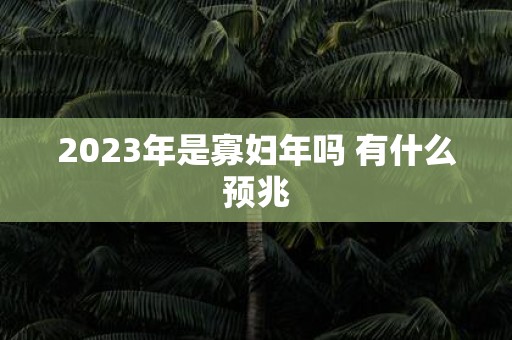 2025年是寡妇年吗 有什么预兆