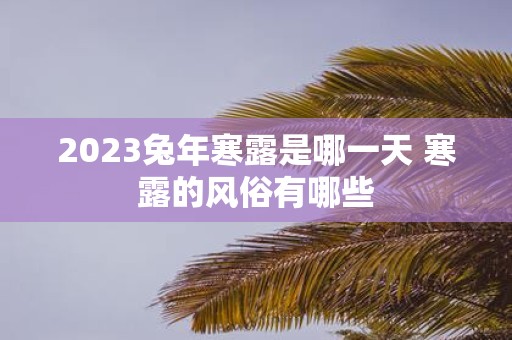 2025蛇年寒露是哪一天 寒露的风俗有哪些