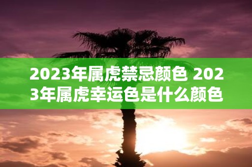 2025年属虎禁忌颜色 2025年属虎幸运色是什么颜色